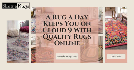 A Rug A Day Keeps You on Cloud 9 With Quality Rugs Online