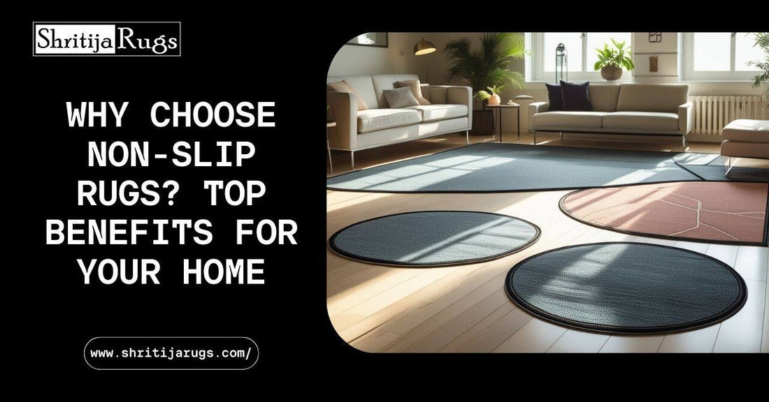 Why Choose Non-Slip Rugs? Top Benefits for Your Home