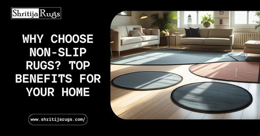 Why Choose Non-Slip Rugs? Top Benefits for Your Home