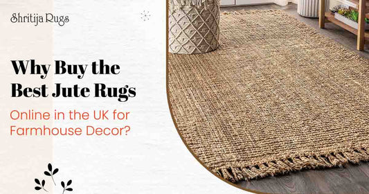 Why Buy the Best Jute Rugs Online in the UK for Farmhouse Decor?