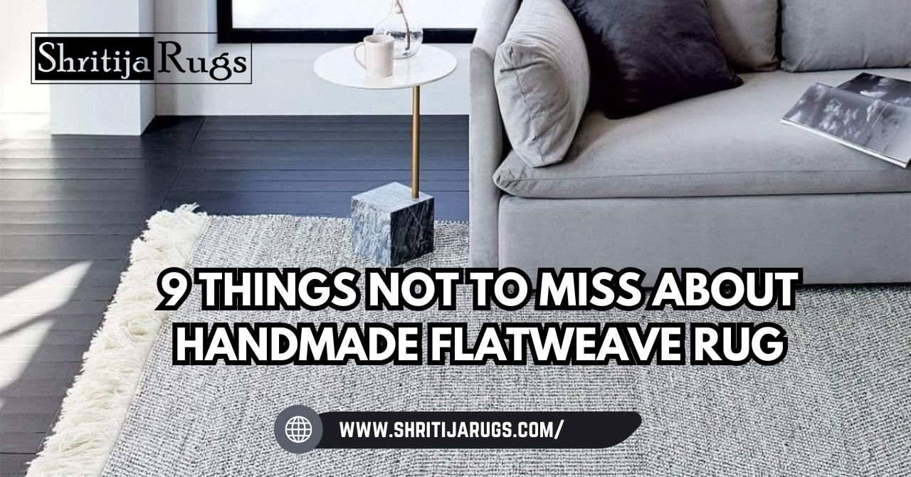 9 Things Not to Miss About Handmade Flatweave Rug – Shritija Rugs