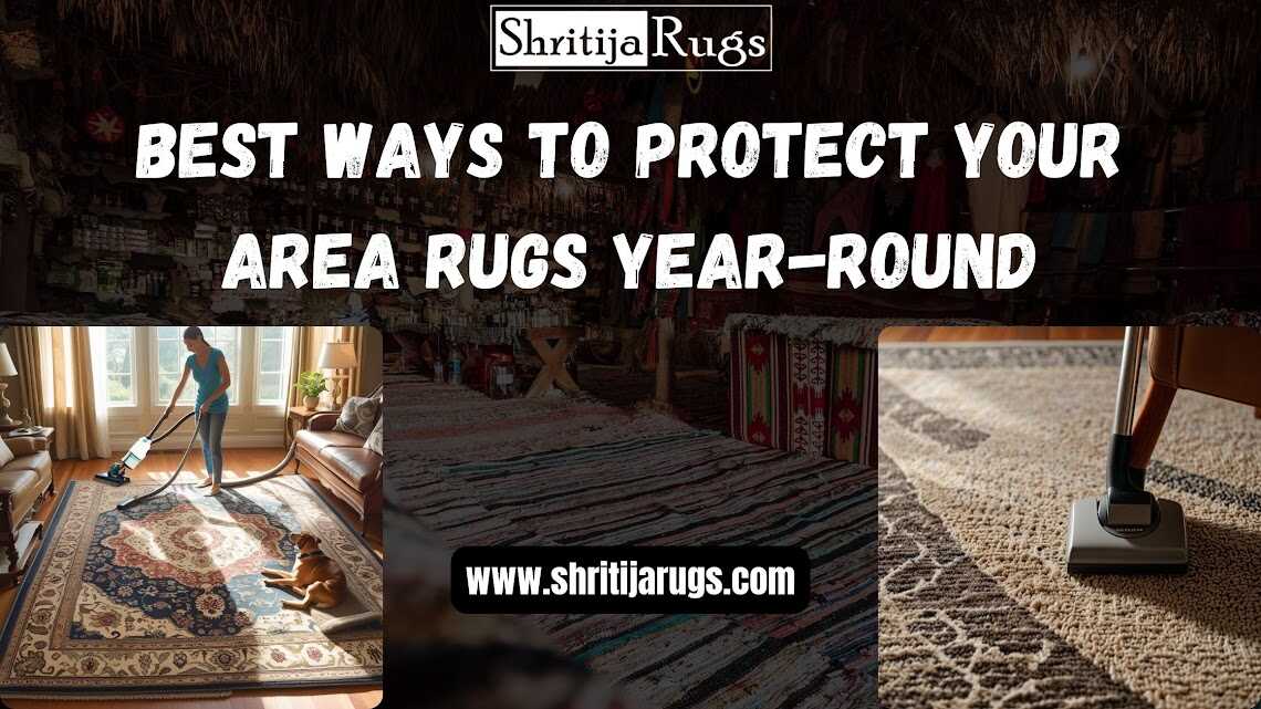 Save The Rug Best Ways to Protect Your Area Rugs Year-Round – Shritija Rugs