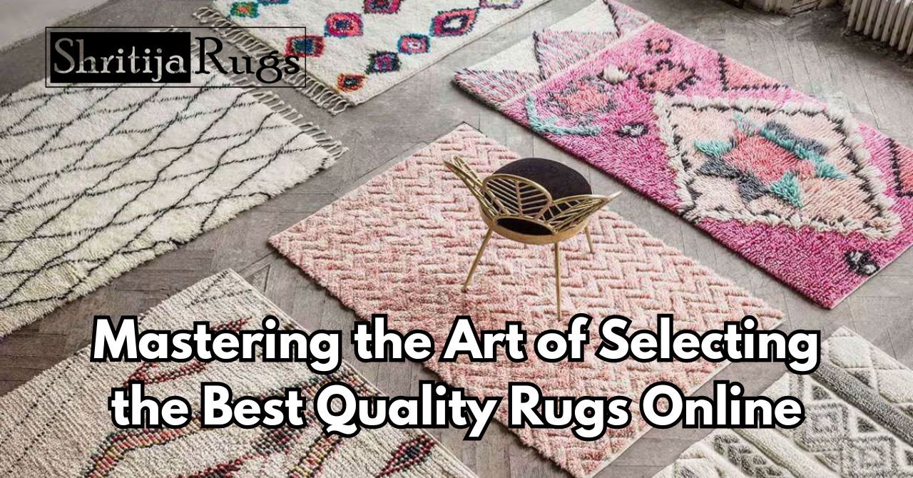 Mastering the Art of Selecting the Best Quality Rugs Online – Shritija Rugs