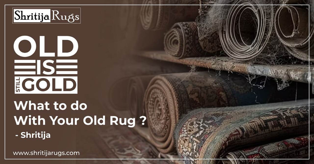 Old is Still Gold - What to do With Your Old Rug?- Shritija