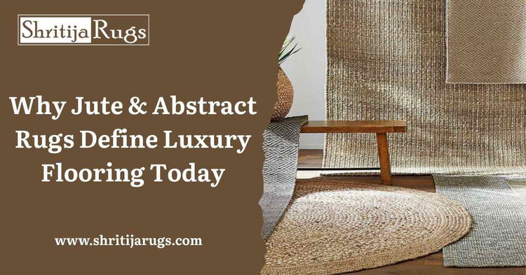 Why Jute & Abstract Rugs Define Luxury Flooring Today – Shritija Rugs