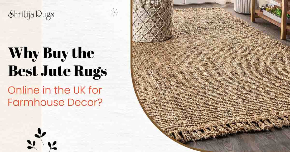 Why Buy the Best Jute Rugs Online in the UK for Farmhouse Decor?