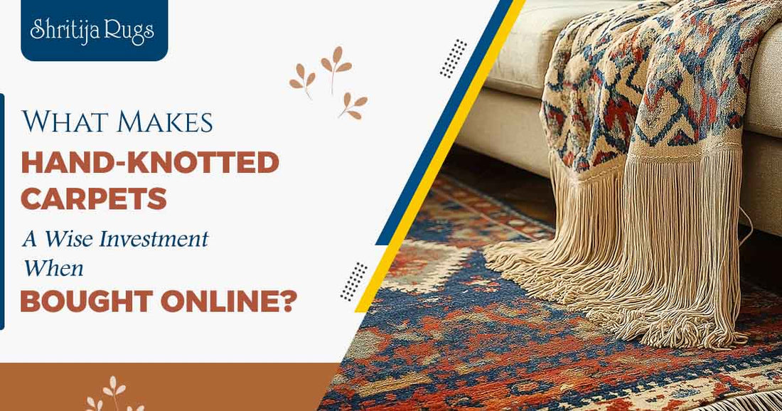 What Makes Hand-Knotted Carpets a Wise Investment When Bought Online?